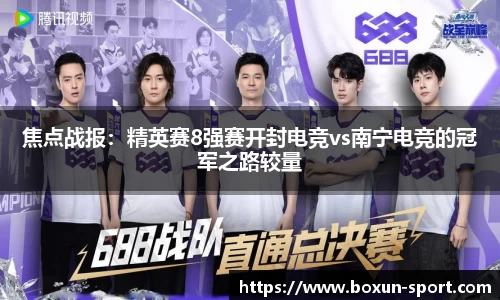 焦点战报：精英赛8强赛开封电竞vs南宁电竞的冠军之路较量