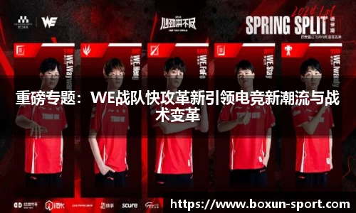 重磅专题：WE战队快攻革新引领电竞新潮流与战术变革