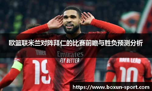 欧篮联米兰对阵拜仁的比赛前瞻与胜负预测分析